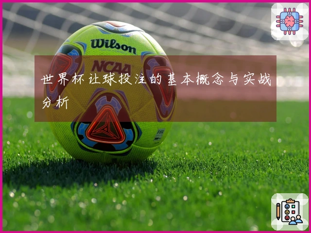 世界杯让球投注的基本概念与实战分析